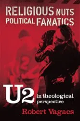 Book cover of Religious Nuts, Political Fanatics: U2 in Theological Perspective by Robert G. Vagacs