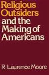 Book cover of Religious Outsiders and the Making of Americans by R. Laurence Moore