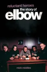 Book cover of Reluctant Heroes: The Story of Elbow by Mick Middles