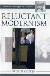 Book cover of Reluctant Modernism by George Cotkin