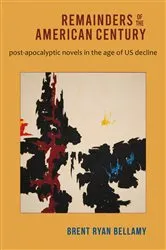 Book cover of Remainders of the American Century by Brent Ryan Bellamy