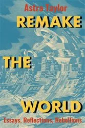 Book cover of Remake the World by Astra Taylor