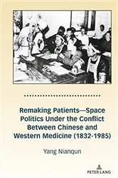 Book cover of Remaking Patients—Space Politics Under the Conflict Between Chinese and Western Medicine (1832-1985) by Nianqun Yang