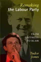 Book cover of Remaking the Labour Party by Tudor Jones