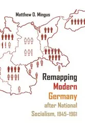 Book cover of Remapping Modern Germany after National Socialism, 1945-1961 by Matthew D. Mingus