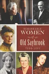 Book cover of Remarkable Women of Old Saybrook by Tedd Levy