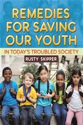 Book cover of Remedies for Saving our Youth in Today's Troubled Society by Rusty Skipper