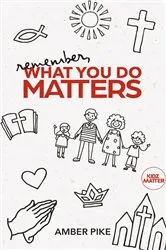 Book cover of Remember, What You Do Matters by Amber Pike