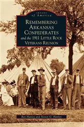 Book cover of Remembering Arkansas Confederates and the 1911 Little Rock Veterans Reunion by Ray Hanley