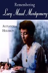 Book cover of Remembering Lucy Maud Montgomery by Alexandra Heilbron
