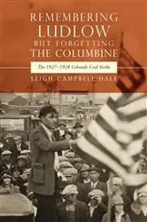 Book cover of Remembering Ludlow but Forgetting the Columbine by Leigh Campbell-Hale