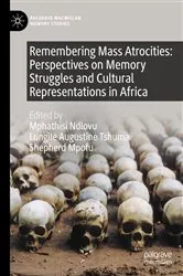 Book cover of Remembering Mass Atrocities: Perspectives on Memory Struggles and Cultural Representations in Africa by Mphathisi Ndlovu