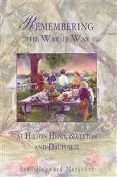 Book cover of Remembering the Way it Was at Hilton Head, Bluffton and Daufuskie by Fran Heyward Marscher