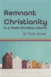 Book cover of Remnant Christianity in a Post-Christian World by W. Paul Jones