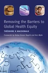 Book cover of Removing the Barriers to Global Health Equity by Theodore H. MacDonald