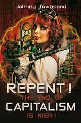 Book cover of Repent! The End of Capitalism is Nigh! by Johnny Townsend