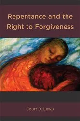 Book cover of Repentance and the Right to Forgiveness by Court D. Lewis