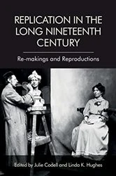 Book cover of Replication in the Long Nineteenth Century by Julie Codell