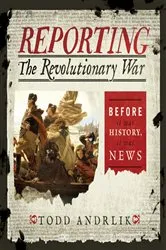 Book cover of Reporting the Revolutionary War by Todd Andrlik