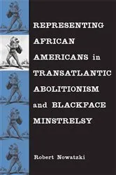 Book cover of Representing African Americans in Transatlantic Abolitionism and Blackface Minstrelsy by Robert Nowatzki
