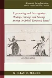 Book cover of Representing and Interrogating Dueling, Caning, and Fencing during the British Romantic Period by William D. Brewer