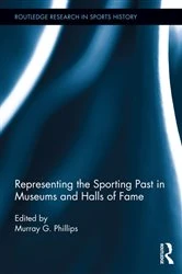 Book cover of Representing the Sporting Past in Museums and Halls of Fame by Murray G. Phillips
