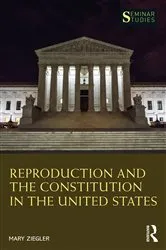 Book cover of Reproduction and the Constitution in the United States by Mary Ziegler