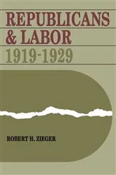 Book cover of Republicans and Labor by Robert H. Zieger
