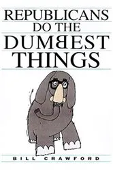 Book cover of Republicans Do the Dumbest Things by Bill Crawford
