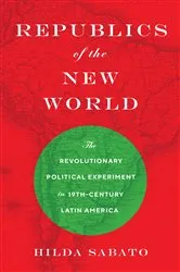 Book cover of Republics of the New World by Hilda Sabato
