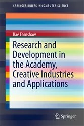 Book cover of Research and Development in the Academy, Creative Industries and Applications by Rae Earnshaw