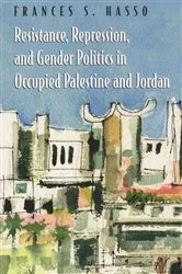 Book cover of Resistance, Repression, and Gender Politics in Occupied Palestine and Jordan by Frances S. Hasso