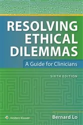 Book cover of Resolving Ethical Dilemmas (6th ed.) by Bernard Lo