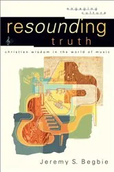 Book cover of Resounding Truth (Engaging Culture) by Jeremy S. Begbie