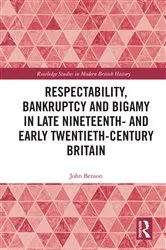Book cover of Respectability, Bankruptcy and Bigamy in Late Nineteenth- and Early Twentieth-Century Britain by John Benson