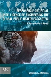 Book cover of Responsible Artificial Intelligence Re-engineering the Global Public Health Ecosystem by Dominique J Monlezun Ph.D.