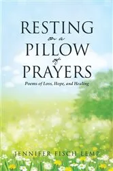 Book cover of Resting on a Pillow of Prayers; Poems of Loss, Hope, and Healing by Jennifer Fisch Lemp