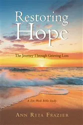 Book cover of Restoring Hope: The Journey Through Grieving Loss by Ann Rita Frazier