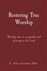 Book cover of Restoring True Worship by K . Bobie Amankwatia