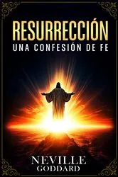 Book cover of Resurrección - Una Confesión De Fe - Colección Deluxe by Neville Goddard