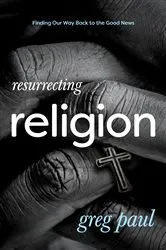 Book cover of Resurrecting Religion by Greg Paul