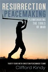 Book cover of Resurrection Peacemaking: Plowsharing the Tools of War by Clifford Kindy