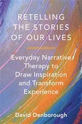 Book cover of Retelling the Stories of Our Lives: Everyday Narrative Therapy to Draw Inspiration and Transform Experience by David Denborough
