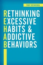 Book cover of Rethinking Excessive Habits and Addictive Behaviors by Tony Bevacqua