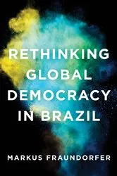 Book cover of Rethinking Global Democracy in Brazil by Markus Fraundorfer