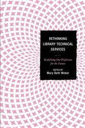 Book cover of Rethinking Library Technical Services by Mary Beth Weber