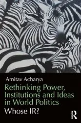 Book cover of Rethinking Power, Institutions and Ideas in World Politics by Amitav Acharya