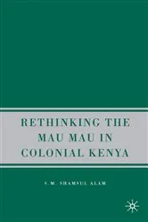 Book cover of Rethinking the Mau Mau in Colonial Kenya by S. Alam