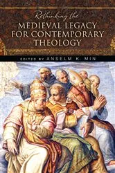 Book cover of Rethinking the Medieval Legacy for Contemporary Theology by Anselm K. Min