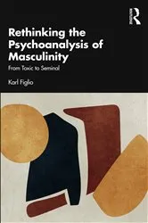 Book cover of Rethinking the Psychoanalysis of Masculinity by Karl Figlio